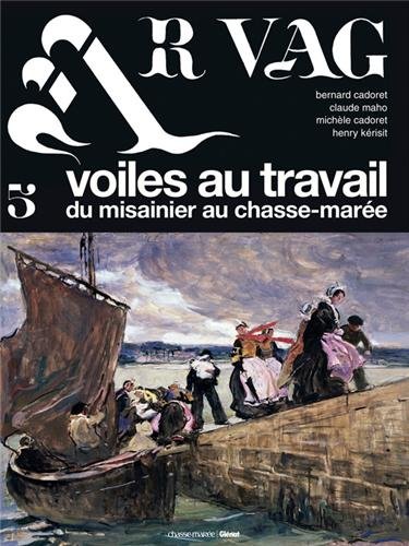 Ar vag : Tome 5, Voiles au travail du canot-misaine au dundée francais Ar vag : Tome 5, Voiles au travail du canot-misaine au dundée francais