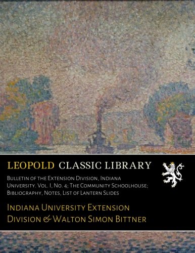 Bulletin of the Extension Division, Indiana University. Vol. I, No. 4; The Community Schoolhouse; Bibliography, Notes, List of Lantern Slides