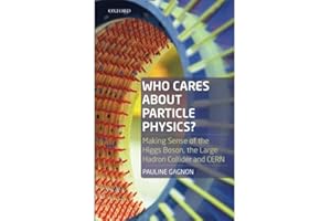 Who Cares about Particle Physics?: Making Sense of the Higgs Boson, the Large Hadron Collider and CERN
