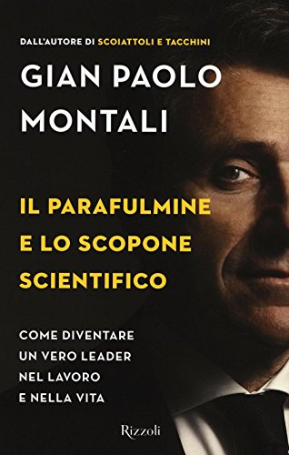 Il parafulmine e lo scopone scientifico. Come diventare un vero leader nel lavoro e nella vita Il parafulmine e lo scopone scientifico. Come diventare un vero leader nel lavoro e nella vita