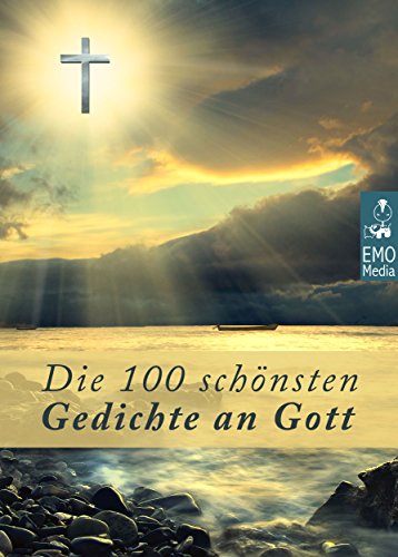 Download Die 100 schönsten Gedichte an Gott  - Deutsche Klassiker über Gott. Christliche Balladen, poetische Gebete, religiöse Gedanken und geistliche Hymnen (Illustrierte Ausgabe)