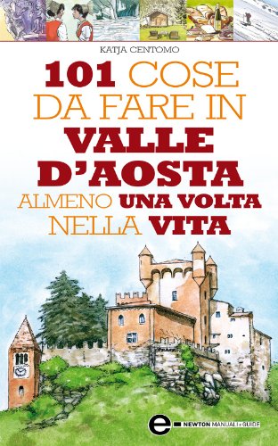 Download 101 cose da fare in Valle D'Aosta almeno una volta nella vita (eNewton Manuali e guide) Download 101 cose da fare in Valle D'Aosta almeno una volta nella vita (eNewton Manuali e guide)