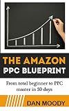 2019 Amazon PPC Blueprint - How To Harness Amazon's Sponsored Ads to Skyrocket Sales: From beginner to PPC ninja in 30 days (Private Label University Book 2) (English Edition) by Dan Moody