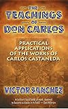 The Teachings of Don Carlos: Practical Applications of the Works of Carlos Castaneda by 
