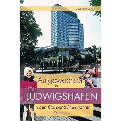 Aufgewachsen in Ludwigshafen in den 60er und 70er Jahren Aufgewachsen in Ludwigshafen in den 60er und 70er Jahren