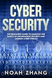 Cyber Security: The Beginners Guide to Learning The Basics of Information Security and Modern Cyber Threats (English Edition) by Noah Zhang