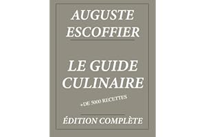Le Guide Culinaire d'Auguste Escoffier : Édition complète et annotée: Plus de 5000 recettes