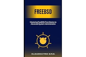 Mastering FreeBSD: From Basics to Advanced System Administration