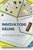 Innovationsräume: Raumkonzepte für agile Teams Erfahrungen, Problemfelder und Erfolgsfaktoren by 