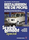 Restaurieren wie die Profis (So wird’s gemacht Special Band 2): 1000 Tipps für professionelle Oldtimer-Restaurierung von den Achsen bis zum Auspuff - Motor, Fahrwerk, Karosserie, Interieur