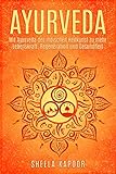 Ayurveda: Ayurveda für Anfänger | Mit Ayurveda der indischen Heilkunst zu mehr Lebenskraft, Regeneration und Gesundheit by
