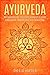Ayurveda: Ayurveda für Anfänger | Mit Ayurveda der indischen Heilkunst zu mehr Lebenskraft, Regeneration und Gesundheit by