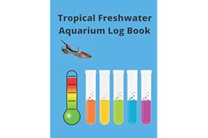 Tropical Freshwater Aquarium Log Book: Keep a Record of Water Quality, Water Changes, Filter Cleaning, Tropical Fish Suppliers and Your Wish List