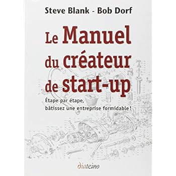 Le manuel du créateur de start-up: Etape par étape, bâtissez une entreprise formidable ! Le manuel du créateur de start-up: Etape par étape, bâtissez une entreprise formidable !