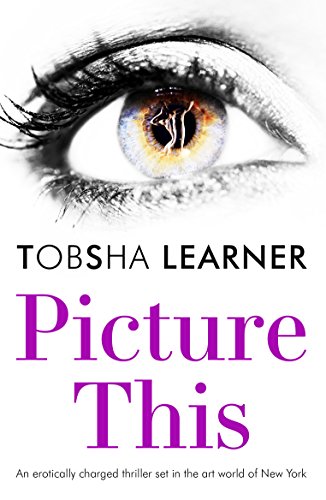 Picture This: An erotically charged thriller set in the art world of New York by [Learner, Tobsha]