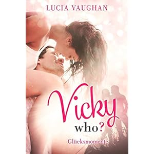 Vicky Who? - Glücksmomente (Liebesroman) (German Edition)