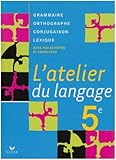 L'atelier du langage 5e : Grammaire, Orthographe, Lexique, Conjugaison