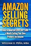 Amazon Selling Secrets: How to Make an Extra $1K - $10K a Month Selling Your Own Products on Amazon by