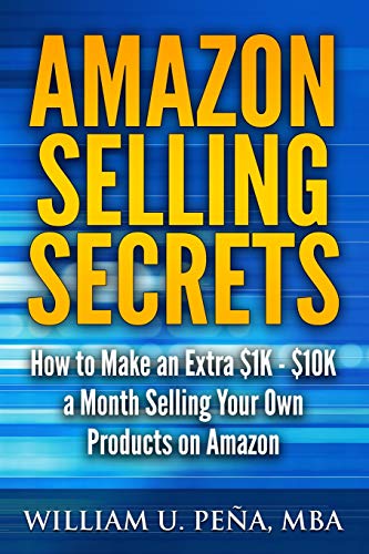 Amazon Selling Secrets: How to Make an Extra $1K - $10K a Month Selling Your Own Products on Amazon