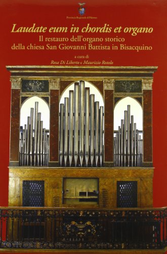 Download Laudate eum in chordis et organo. Il restauro dell'organo storico della chiesa San Giovanni Battista in Bisacquino Download Laudate eum in chordis et organo. Il restauro dell'organo storico della chiesa San Giovanni Battista in Bisacquino