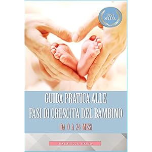 Guida Pratica alle Fasi di Crescita del Bambino da 0 a 24 Mesi: (Crescita neonato, ne