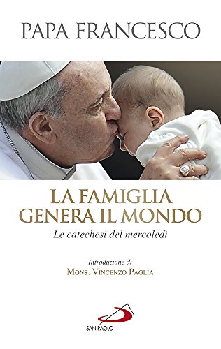 La famiglia genera il mondo. Le catechesi del mercoledì