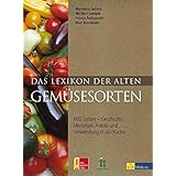 Das Lexikon der alten Gemüsesorten: 800 Sorten – Geschichte, Merkmale, Anbau und Verwendung in der Küche