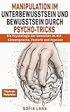 Manipulation im Unterbewusstsein und Bewusstsein durch Psycho - Tricks: Die Psychologie der Menschen im NLP, Körpersprache, Rhetorik und Hypnose by 