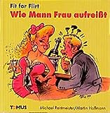 Fit for Flirt: Wie Mann Frau aufreisst (Tomus - Fit for... Bücher) by