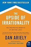 The Upside of Irrationality: The Unexpected Benefits of Defying Logic by Dr. Dan Ariely