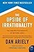 The Upside of Irrationality: The Unexpected Benefits of Defying Logic by Dr. Dan Ariely
