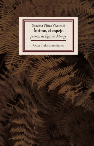 Íntimo, el espejo: poemas de Egarim Mirage (1998 - 2006) livre