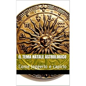 IL TEMA NATALE ASTROLOGICO: Come leggerlo e capirlo