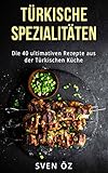 Image de Türkische Spezialitäten: Die 40 ultimativen Rezepte aus der türkischen Küche