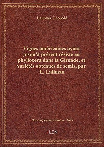 Vignes américaines ayant jusqu'à présent résisté au phylloxera dans la Gironde, et variétés obtenues francais Vignes américaines ayant jusqu'à présent résisté au phylloxera dans la Gironde, et variétés obtenues francais