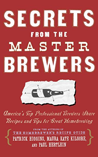 Secrets from the Master Brewers: America's Top Professional Brewers Share Recipes and Tips for Great Secrets from the Master Brewers: America's Top Professional Brewers Share Recipes and Tips for Great