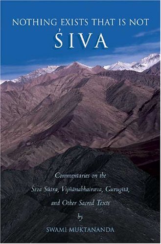Nothing Exists That Is Not Siva: Commentaries on the Siva-Sutra, Vijnanabhairava, Gurugita, and Other Sacred Texts livre