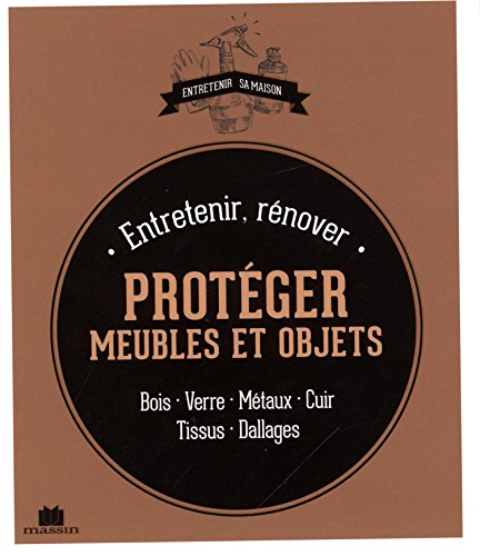 couverture de : Entretenir, r&eacute;nover, prot&eacute;ger meubles et objets