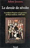 Image de Le devoir de révolte. La noblesse française et la gestation de l'Etat moderne, 1559-1661