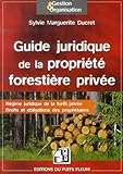 Guide juridique de la propriété forestière privée: Régime juridique de la forêt privée. Droits et obligations des propriétaires.