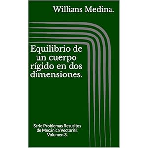 Equilibrio de un cuerpo rígido en dos dimensiones.: Serie Problemas Resueltos de Mecánica Vectorial. Volumen 3.