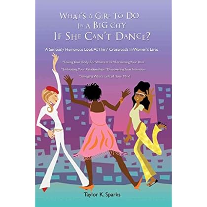 [(What's a Girl to Do in a Big City If She Can't Dance? : A Seriously Humorous Look at the 7 Crossroads in Women's Lives)] [By (author) Taylor K Sparks] published on (July, 2006)