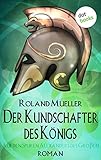Der Kundschafter des Königs: Auf den Spuren Alexanders des Großen - Roman by Roland Mueller