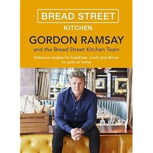 Gordon Ramsay Bread Street Kitchen: 100 Delicious Recipes to Cook at Home