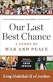 Our Last Best Chance: A Story of War and Peace by King Abdullah II of Jordan