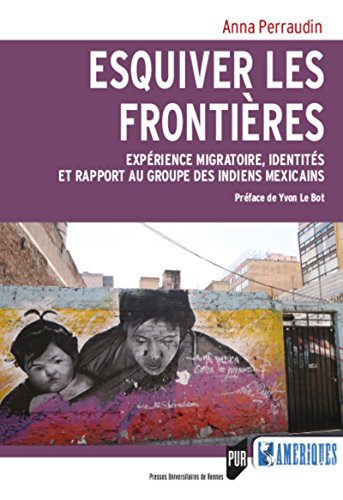 Esquiver les frontières: Expérience migratoire, identités et rapport au groupe des Indiens mexicains. Préface de Yvon Le Bot francais Esquiver les frontières: Expérience migratoire, identités et rapport au groupe des Indiens mexicains. Préface de Yvon Le Bot en ligne