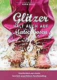 Glitzer hält auch auf Matschhosen: Geschichten aus einem herrlich unperfekten Familienalltag by Karin Engel