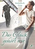 Das Glück gehört mir by Katharina B. Gross