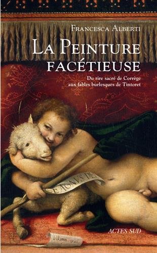 La peinture facétieuse : Du rire sacré de Corrège aux fables burlesques de Tintoret