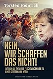 Nein, wir schaffen das nicht!: Warum die aktuelle Flüchtlingskrise zu einer Staatskrise wird by Torsten Heinrich